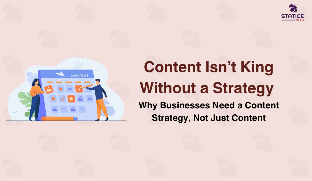 Content Isn’t King Without a Strategy: Why Businesses Need a Content Strategy, Not Just Content